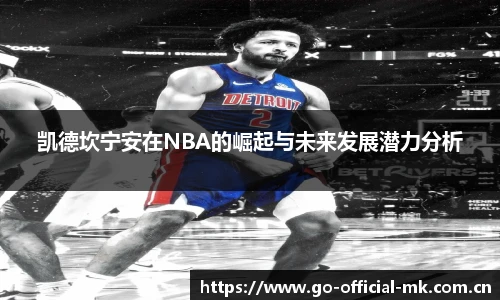 凯德坎宁安在NBA的崛起与未来发展潜力分析